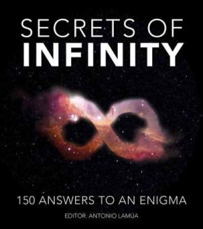 Secrets Of Infinity: 150 Answers To An Enigma by Antonio Lamua