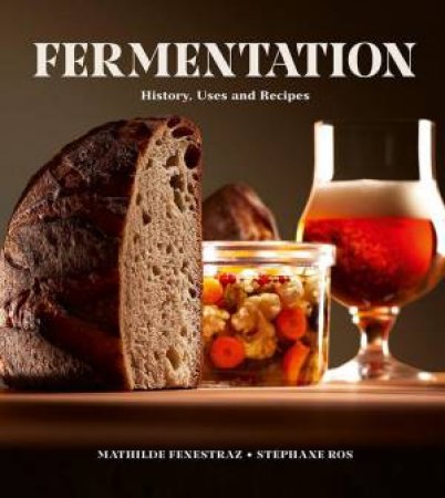 Fermentation: History, Uses and Recipes by MATHILDE FENESTRAZ