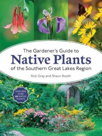 Gardener's Guide to Native Plants of the Southern Great Lakes Region by RICK GRAY