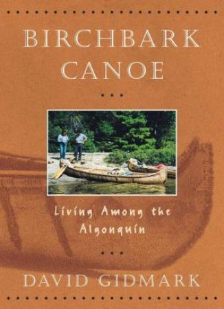 Birchbark Canoe: Living Among the Algonquin by DAVID GIDMARK