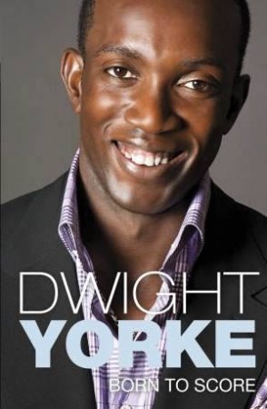 Born to Score by Dwight Yorke