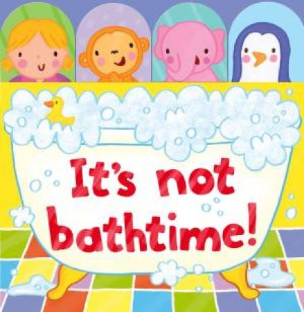 It's Not Bathtime! by Kayt Manson