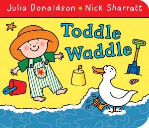 Toddle Waddle by Julia Donaldson & Nick Sharratt