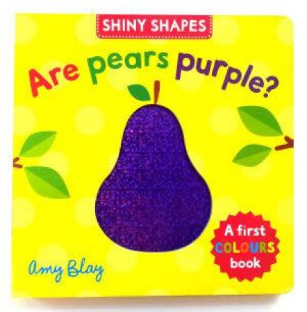 Shiny Shapes: Are Pears Purple? by Amy Blay