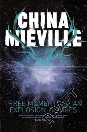 Three Moments of an Explosion: Stories by China Mieville