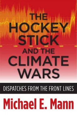 The Hockey Stick and the Climate Wars by Michael E. Mann