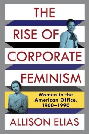 The Rise of Corporate Feminism by Allison Elias