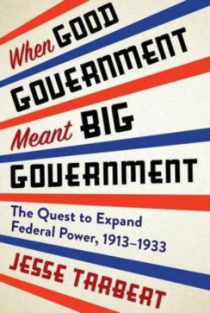 When Good Government Meant Big Government by Jesse Tarbert