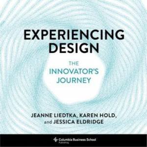 Experiencing Design by Jeanne Liedtka & Karen Hold & Jessica Eldridge