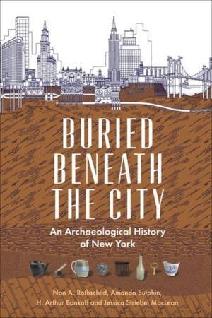 Buried Beneath the City by Nan A. Rothschild & Amanda Sutphin & H. Arthur Bankoff & Jessica Striebel MacLean