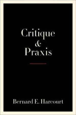 Critique And Praxis by Bernard E. Harcourt