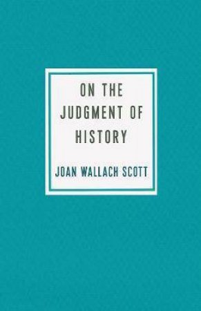 On The Judgment Of History by Joan Wallach Scott