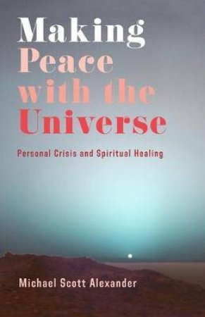 Making Peace With The Universe by Michael Scott Alexander