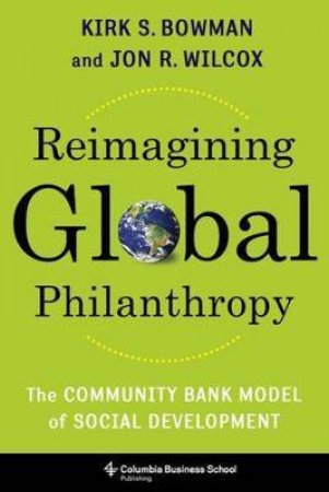 Reimagining Global Philanthropy by Kirk Bowman & Jon Wilcox