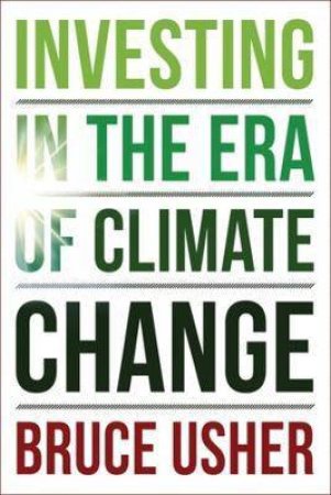 Investing In The Era Of Climate Change by Bruce Usher