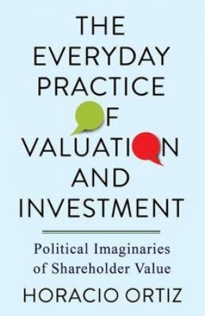 The Everyday Practice Of Valuation And Investment by Horacio Ortiz