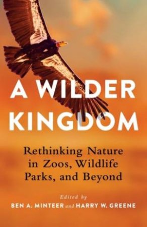 A Wilder Kingdom by Ben A. Minteer & Harry Greene