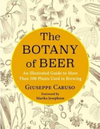 The Botany Of Beer by Giuseppe Caruso & Kosmos SRL & Marika Josephson