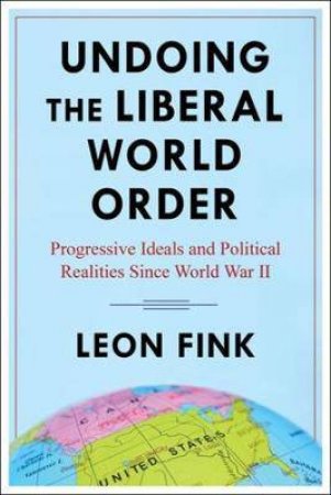 Undoing The Liberal World Order by Leon Fink