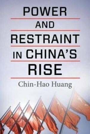 Power And Restraint In China's Rise by Chin-Hao Huang