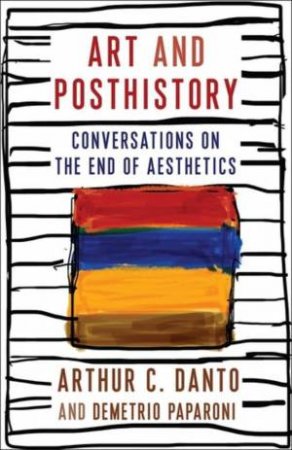 Art and Posthistory by Arthur C. Danto & Demetrio Paparoni & Natalia Iacobelli & Barry Schwabsky