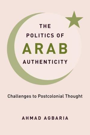 The Politics of Arab Authenticity by Ahmad Agbaria