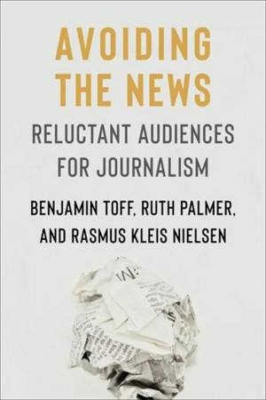 Avoiding the News by Benjamin Toff & Ruth Palmer & Rasmus Kleis Nielsen