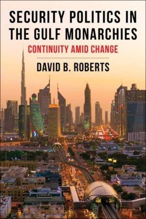 Security Politics in the Gulf Monarchies by David B. Roberts