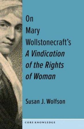 On Mary Wollstonecraft's A Vindication of the Rights of Woman by Susan J. Wolfson