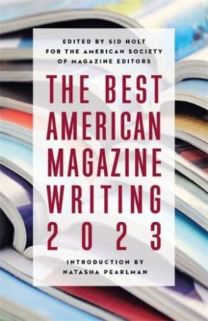 The Best American Magazine Writing 2023 by Sid Holt