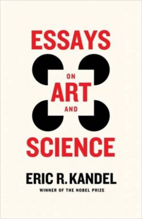 Essays on Art and Science by Eric R. Kandel