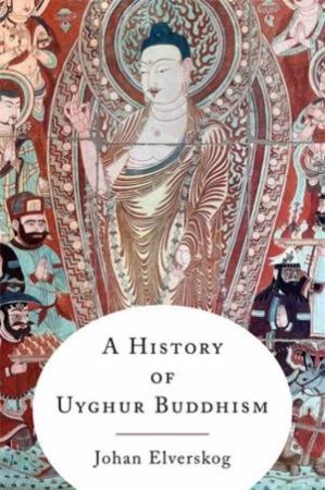 A History of Uyghur Buddhism by Johan Elverskog