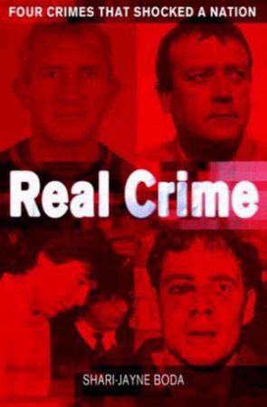 Real Crime: Four Crimes That Shocked A Nation by Shari-Jayne Boda