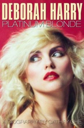 Deborah Harry: Platinum Blonde by Cathay Che