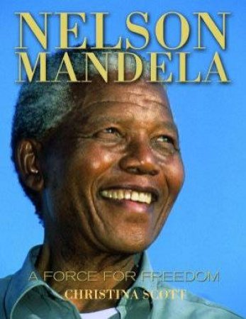 Nelson Mandela: A Force For Freedom by Christina Scott