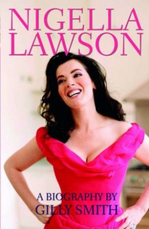 Nigella Lawson: The Unauthorised Biography by Gilly Smith