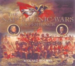 The Napoleonic Wars Experience by Richard Holmes