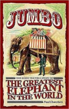 Jumbo: The Greatest Elephant in the World by Paul Chambers