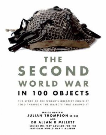 The Second World War in 100 Objects by Julian Thompson & Allan R. Millett