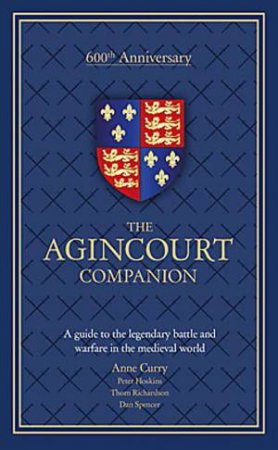 The Agincourt Companion by Thom Richardson & Anne Curry & Peter Hoskins & Dan Spencer