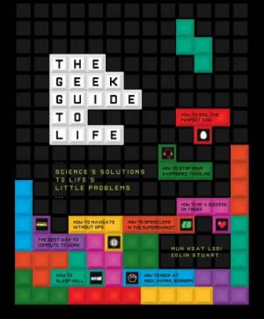 The Geek Guide To Life by Colin Stuart & Mun Keat Looi