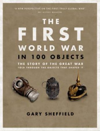 First World War in 100 Objects by Gary Sheffield