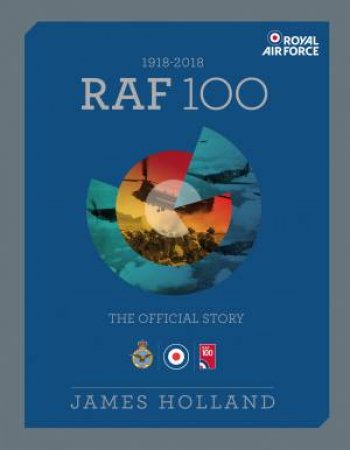 The Official Story Of The Royal Air Force 1918-2018 by James Holland