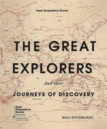 The Great Explorers and Their Journeys of Discovery (Royal Geographical Society) by Beau Riffenburgh