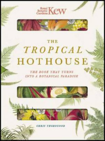 Royal Botanic Gardens Kew: The Tropical Hothouse by Chris Thorogood