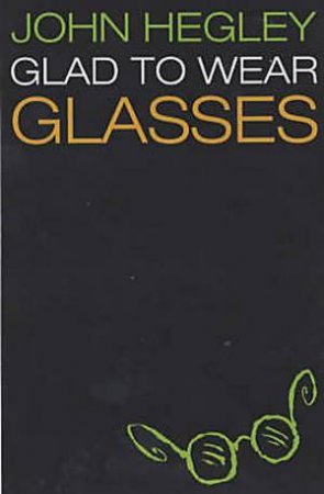 Glad to Wear Glasses by John Hegley