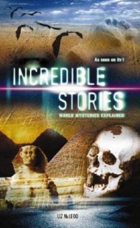 Incredible Stories: World Mysteries Explained by Liz McLeod