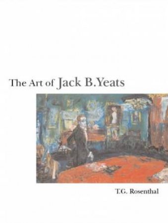 The Art Of Jack B. Yeats by Tom Rosenthal