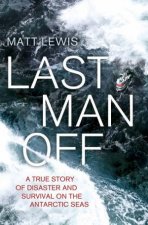 Last Man Off A True Story of Disaster and Survival on the Antarctic Seas