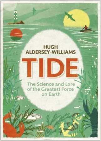 Tide: The Science and Lore of the Greatest Force on Earth by Hugh Aldersey-Williams